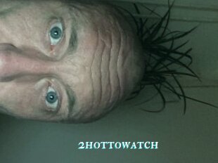 2hottowatch
