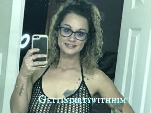 Gettindirtywithhim