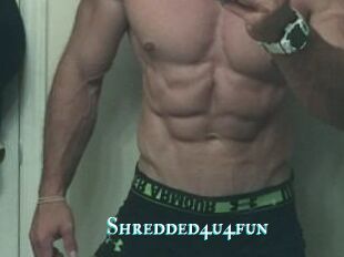 Shredded4u4fun