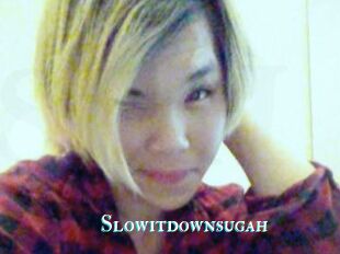 Slowitdownsugah
