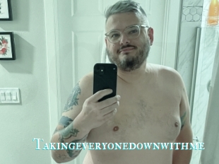 Takingeveryonedownwithme