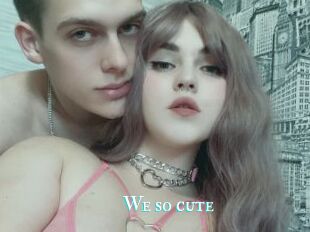 We_so_cute