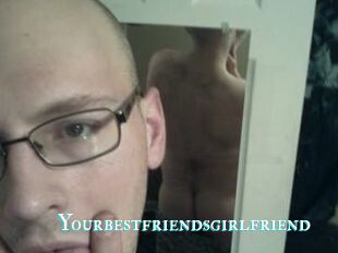 Yourbestfriendsgirlfriend