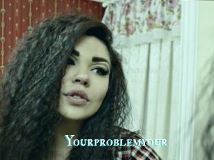 Yourproblemyour